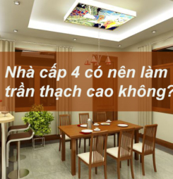 Nhà cấp 4 có nên làm trần thạch cao? Nhà cấp 4 có nên làm trần thạch cao không