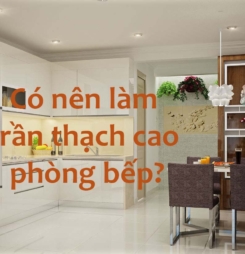 Có nên làm trần thạch cao phòng bếp? Lưu ý khi thi công?
